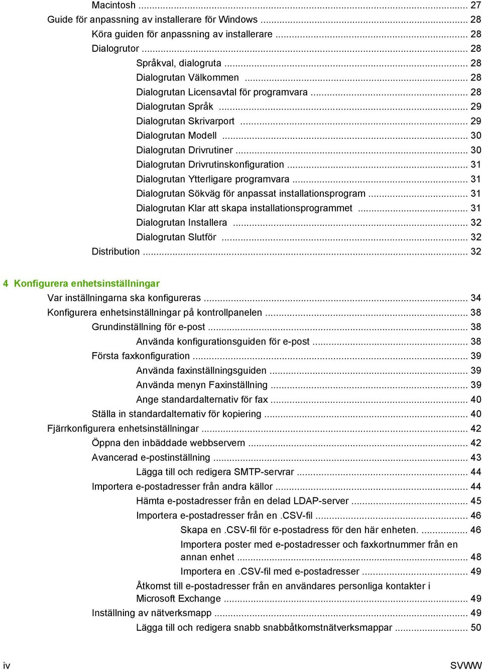 .. 31 Dialogrutan Ytterligare programvara... 31 Dialogrutan Sökväg för anpassat installationsprogram... 31 Dialogrutan Klar att skapa installationsprogrammet... 31 Dialogrutan Installera.