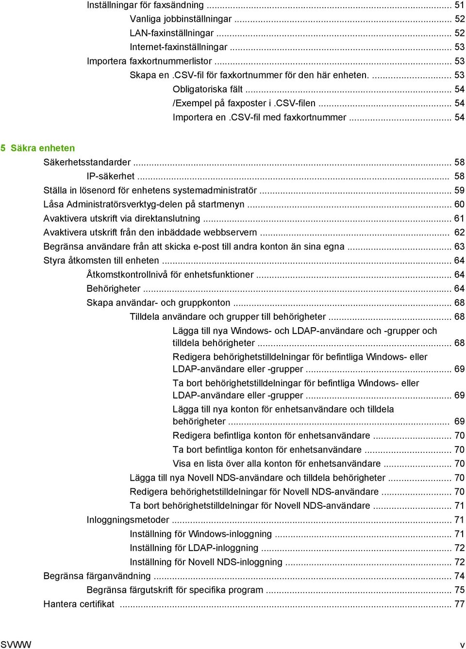 .. 58 IP-säkerhet... 58 Ställa in lösenord för enhetens systemadministratör... 59 Låsa Administratörsverktyg-delen på startmenyn... 60 Avaktivera utskrift via direktanslutning.