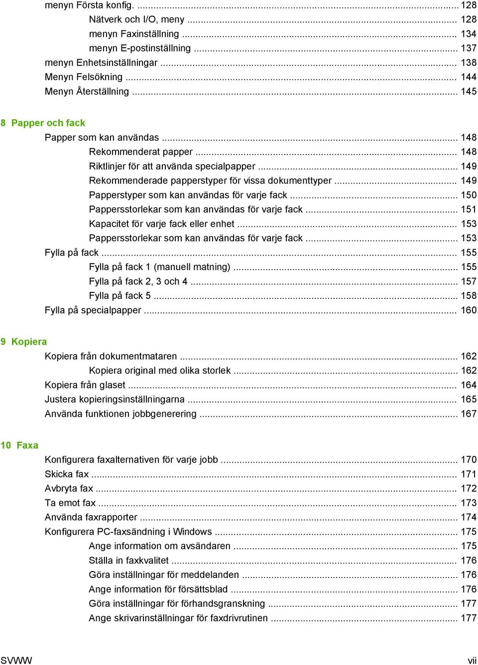 .. 149 Papperstyper som kan användas för varje fack... 150 Pappersstorlekar som kan användas för varje fack... 151 Kapacitet för varje fack eller enhet.