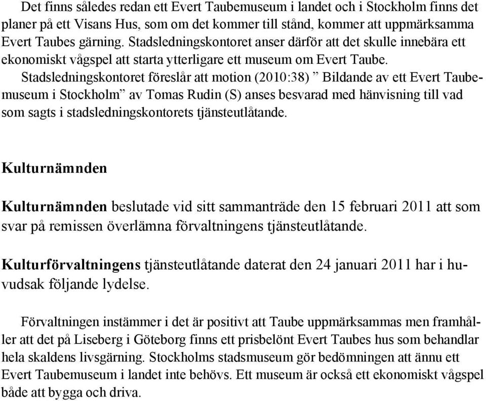 Stadsledningskontoret föreslår att motion (2010:38) Bildande av ett Evert Taubemuseum i Stockholm av Tomas Rudin (S) anses besvarad med hänvisning till vad som sagts i stadsledningskontorets