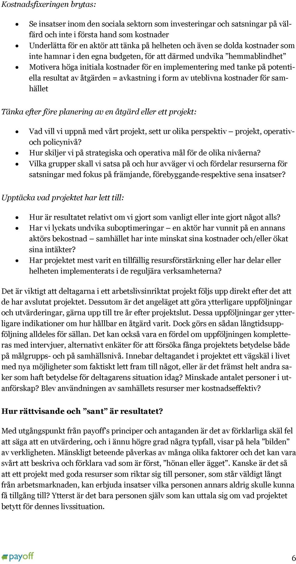 avkastning i form av uteblivna kostnader för samhället Tänka efter före planering av en åtgärd eller ett projekt: Vad vill vi uppnå med vårt projekt, sett ur olika perspektiv projekt, operativoch