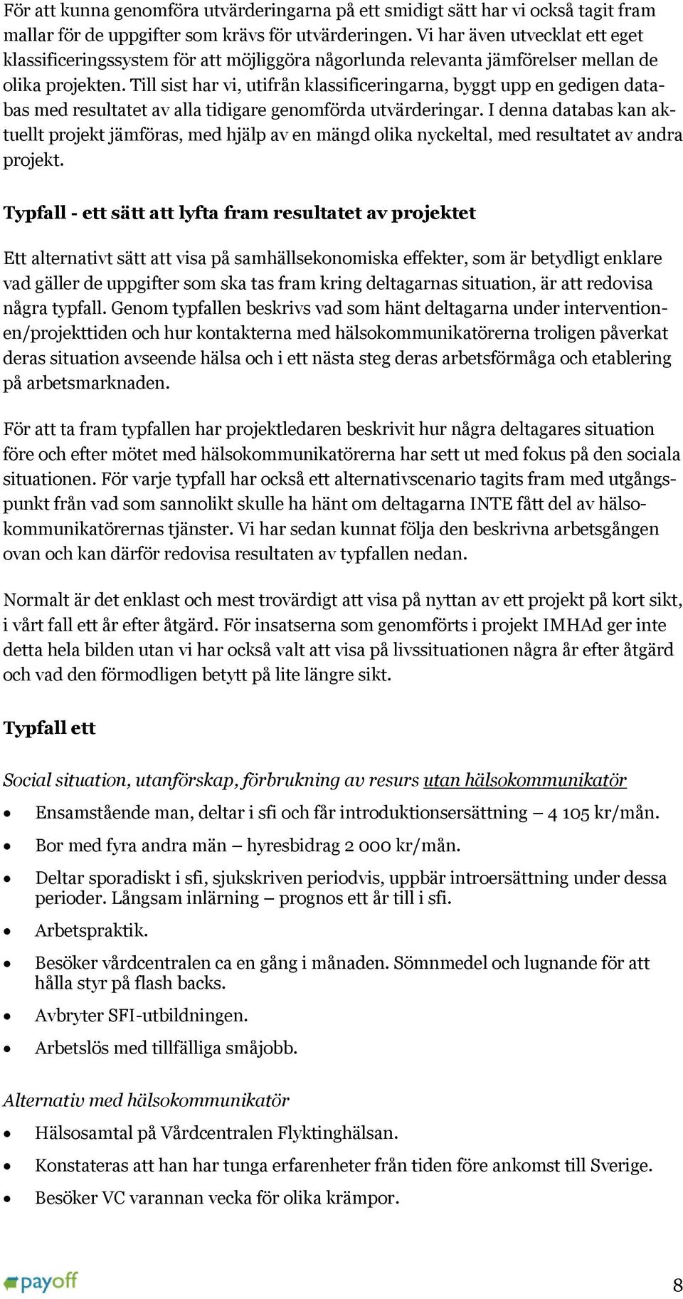 Till sist har vi, utifrån klassificeringarna, byggt upp en gedigen databas med resultatet av alla tidigare genomförda utvärderingar.