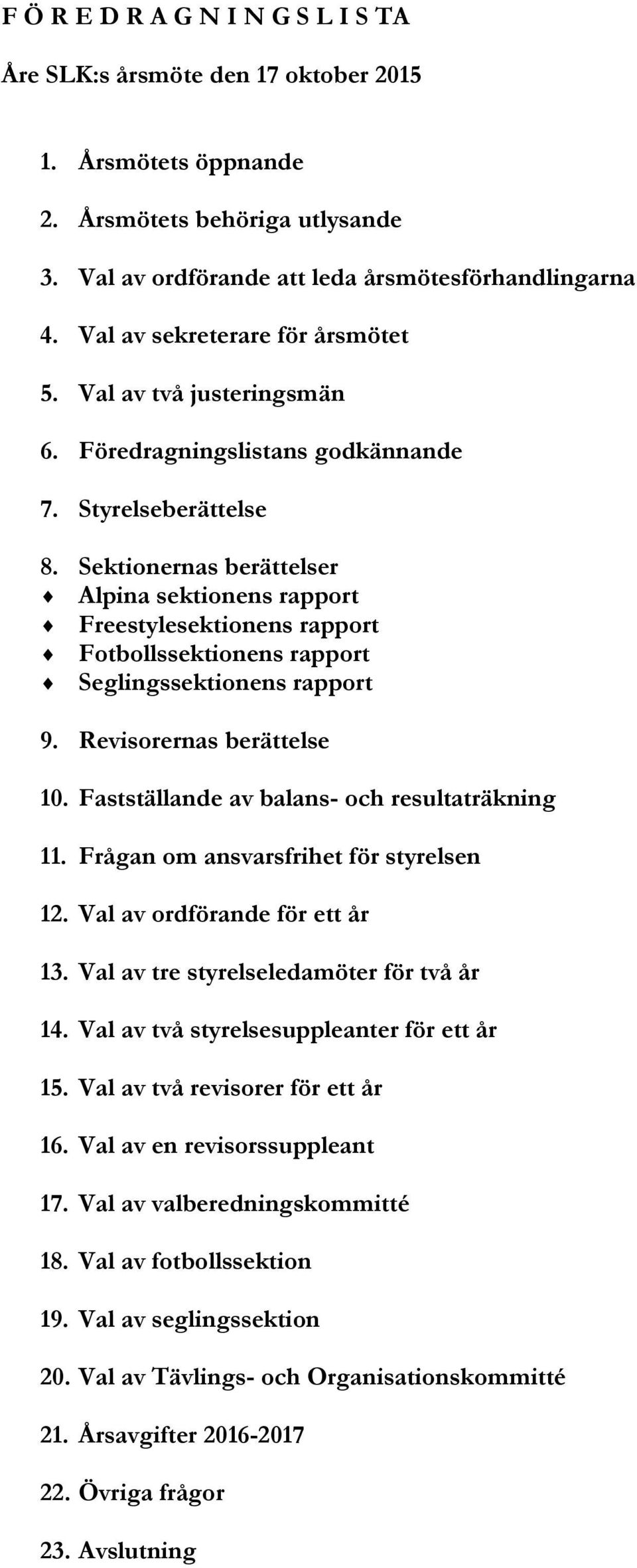 Sektionernas berättelser Alpina sektionens rapport Freestylesektionens rapport Fotbollssektionens rapport Seglingssektionens rapport 9. Revisorernas berättelse 10.