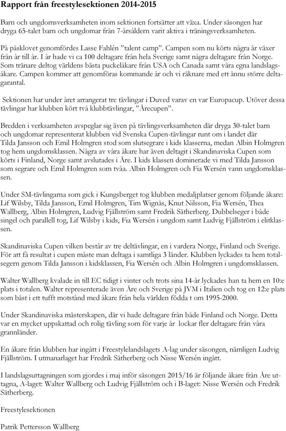 Campen som nu körts några år växer från år till år. I år hade vi ca 100 deltagare från hela Sverige samt några deltagare från Norge.