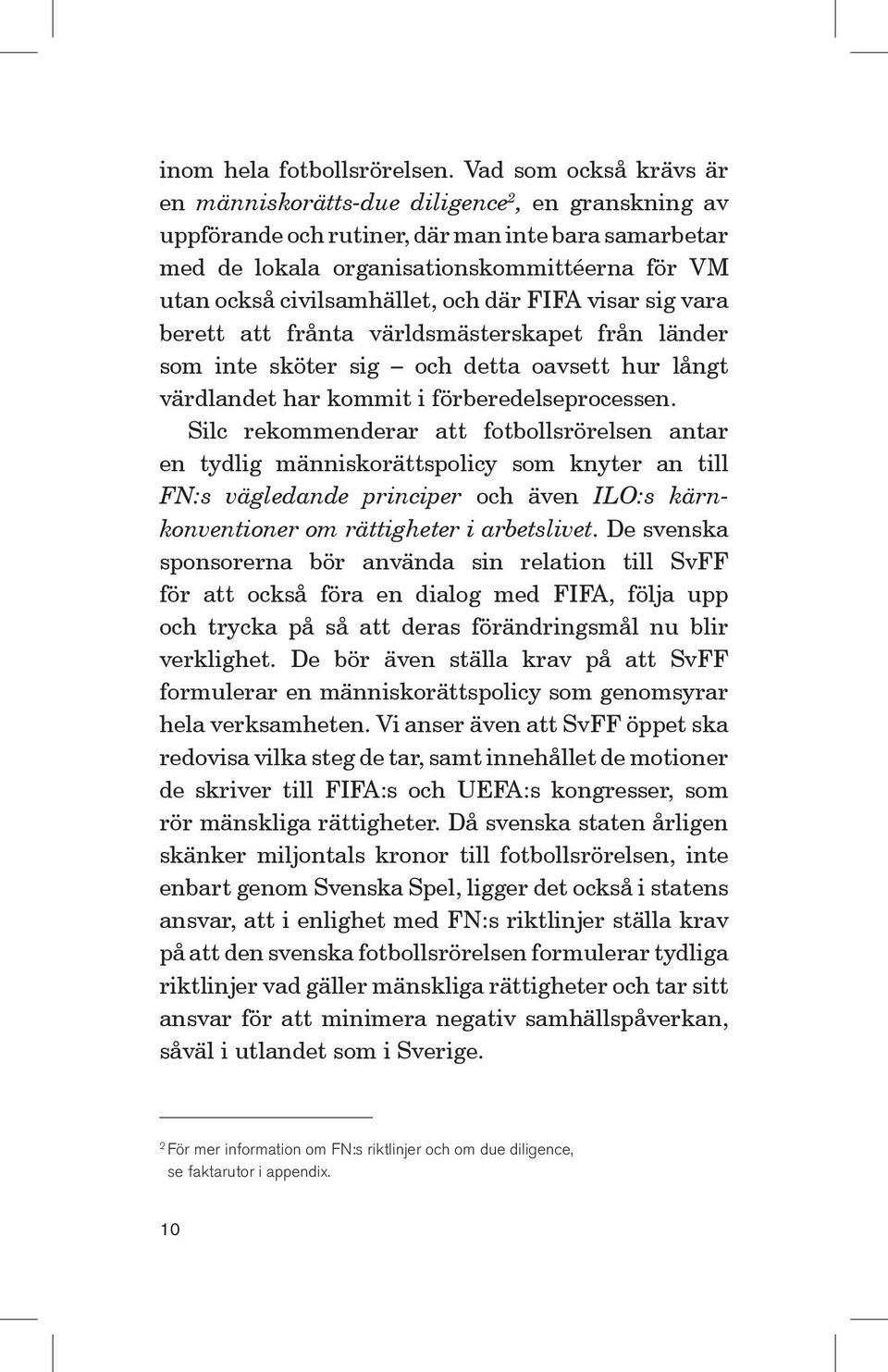 civilsamhället, och där FIFA visar sig vara berett att frånta världsmästerskapet från länder som inte sköter sig och detta oavsett hur långt värdlandet har kommit i förberedelseprocessen.