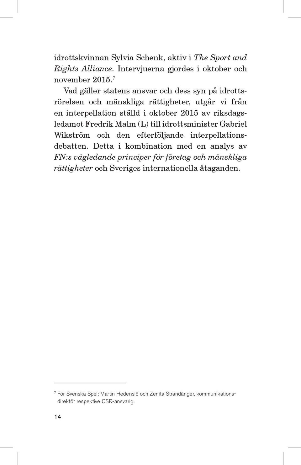 riksdagsledamot Fredrik Malm (L) till idrottsminister Gabriel Wikström och den efterföljande interpellationsdebatten.