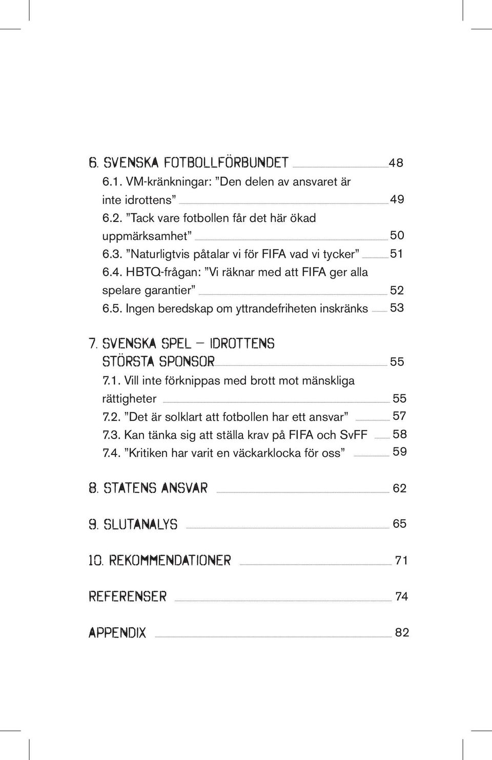 Svenska Spel Idrottens största sponsor 7.1. Vill inte förknippas med brott mot mänskliga rättigheter 7.2. Det är solklart att fotbollen har ett ansvar 7.3.