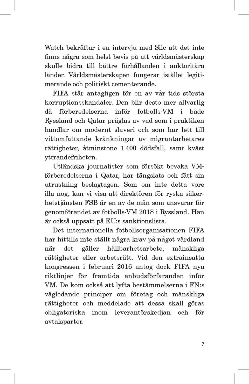 Den blir desto mer allvarlig då förberedelserna inför fotbolls-vm i både Ryssland och Qatar präglas av vad som i praktiken handlar om modernt slaveri och som har lett till vitt om fattande