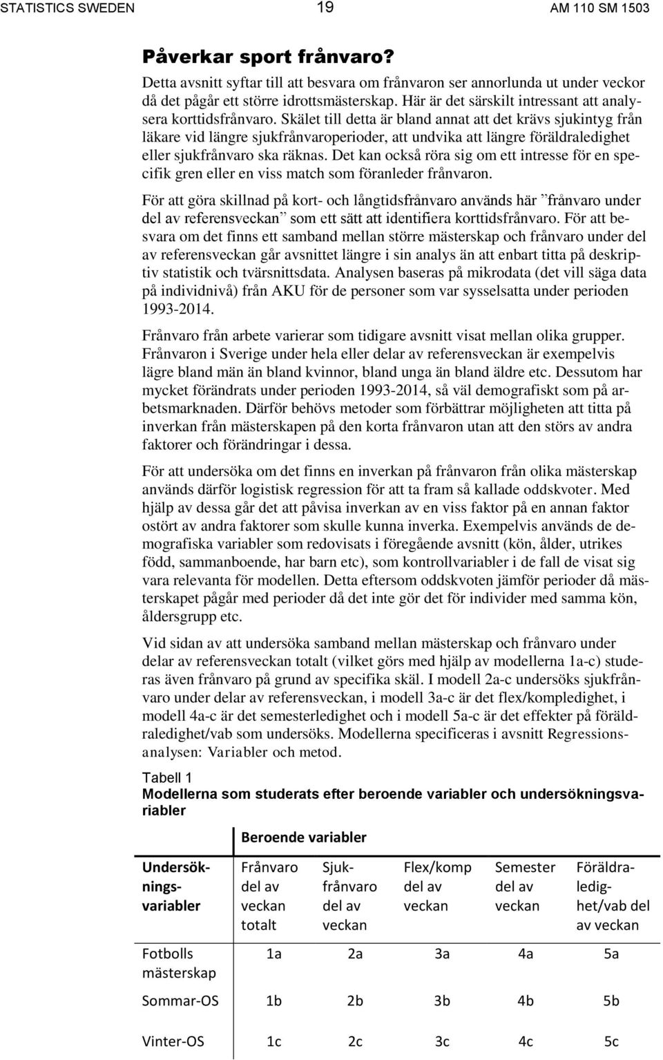 Skälet till detta är bland annat att det krävs sjukintyg från läkare vid längre sjukfrånvaroperioder, att undvika att längre föräldraledighet eller sjukfrånvaro ska räknas.