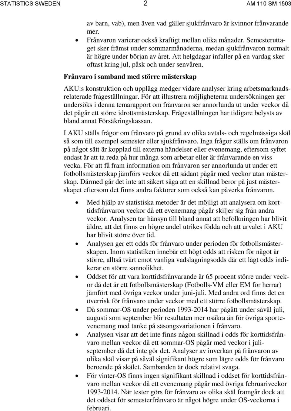 Frånvaro i samband med större mästerskap AKU:s konstruktion och upplägg medger vidare analyser kring arbetsmarknadsrelaterade frågeställningar.