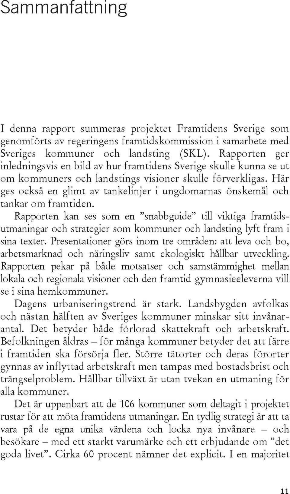 Här ges också en glimt av tankelinjer i ungdomarnas önskemål och tankar om framtiden.