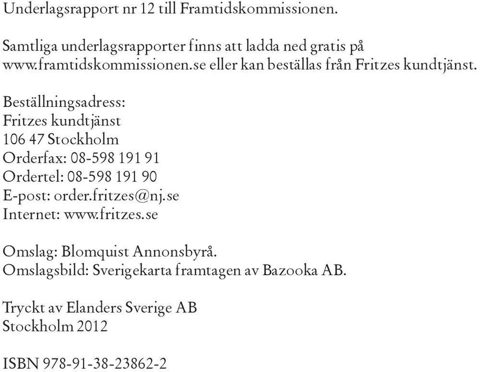 Beställningsadress: Fritzes kundtjänst 106 47 Stockholm Orderfax: 08-598 191 91 Ordertel: 08-598 191 90 E-post: order.