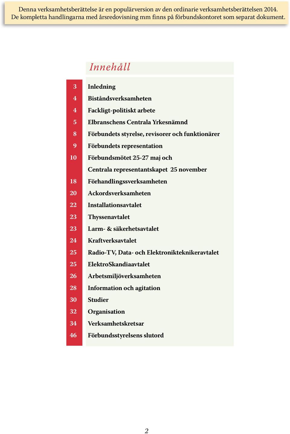 funktionärer Förbundets representation Förbundsmötet 25-27 maj och Centrala representantskapet 25 november Förhandlingssverksamheten Ackordsverksamheten Installationsavtalet Thyssenavtalet Larm- &