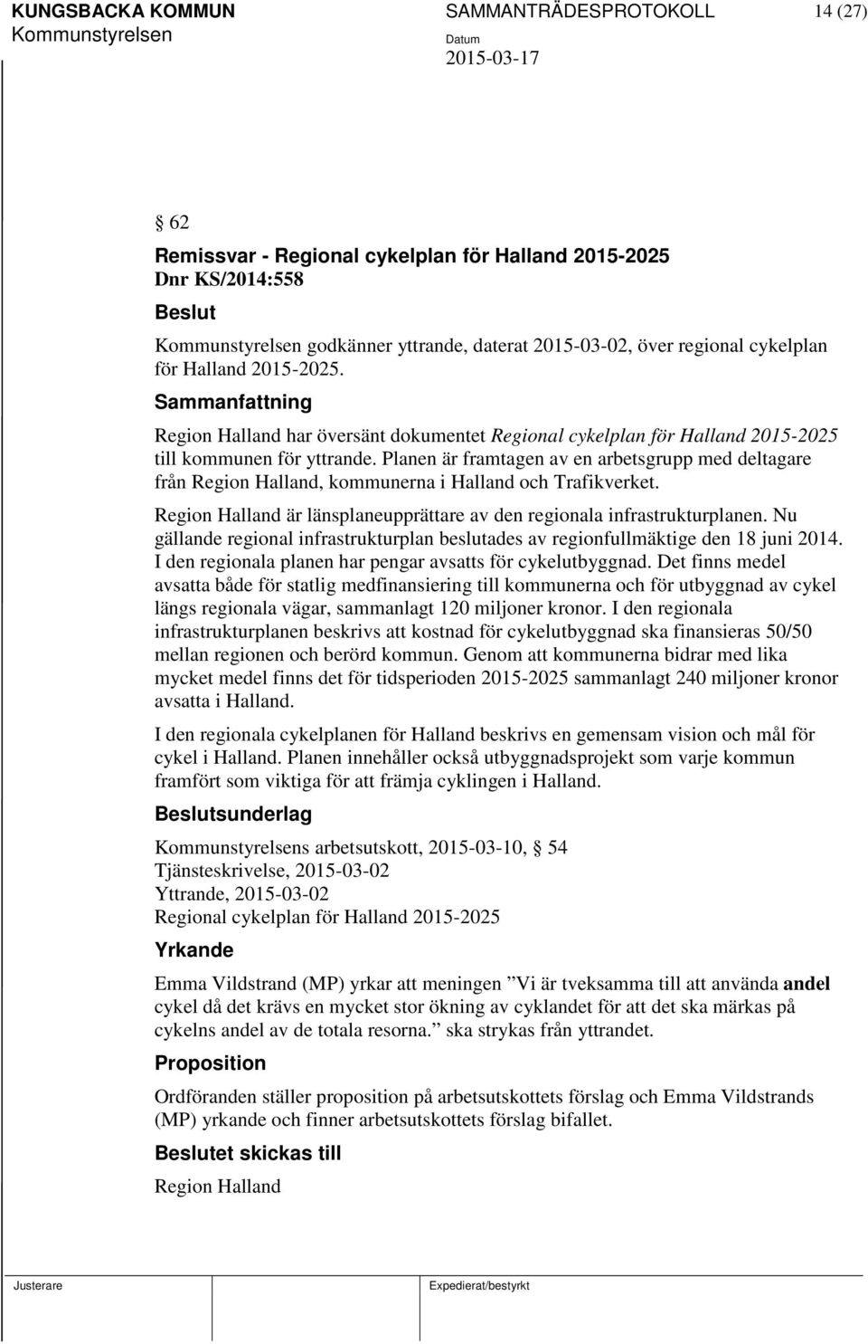 Planen är framtagen av en arbetsgrupp med deltagare från Region Halland, kommunerna i Halland och Trafikverket. Region Halland är länsplaneupprättare av den regionala infrastrukturplanen.