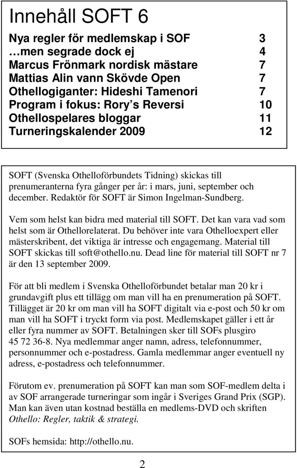 Redaktör för SOFT är Simon Ingelman-Sundberg. Vem som helst kan bidra med material till SOFT. Det kan vara vad som helst som är Othellorelaterat.