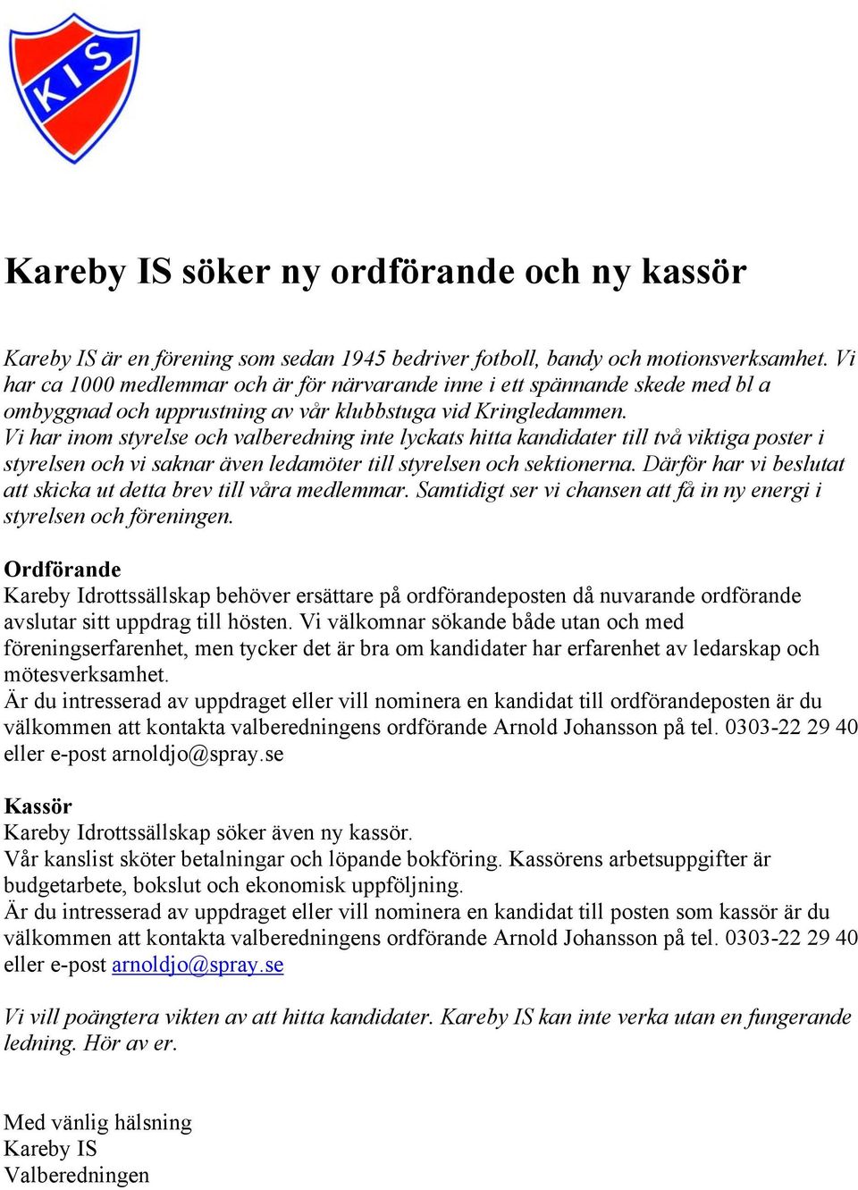 Vi har inom styrelse och valberedning inte lyckats hitta kandidater till två viktiga poster i styrelsen och vi saknar även ledamöter till styrelsen och sektionerna.