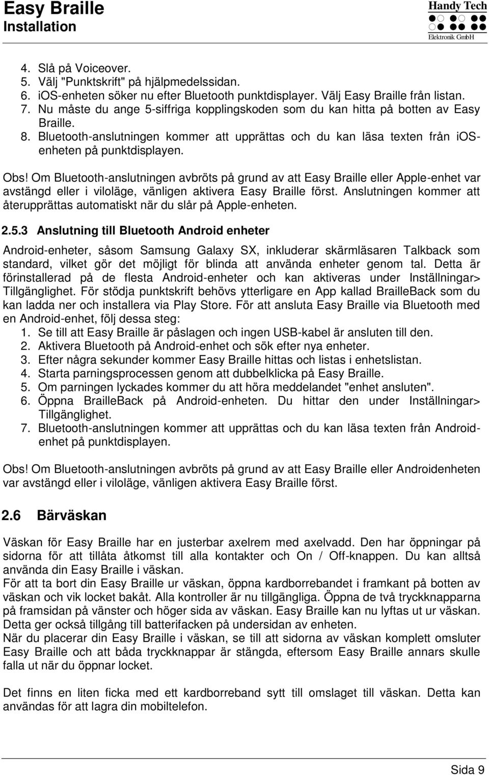 Om Bluetooth-anslutningen avbröts på grund av att Easy Braille eller Apple-enhet var avstängd eller i viloläge, vänligen aktivera Easy Braille först.