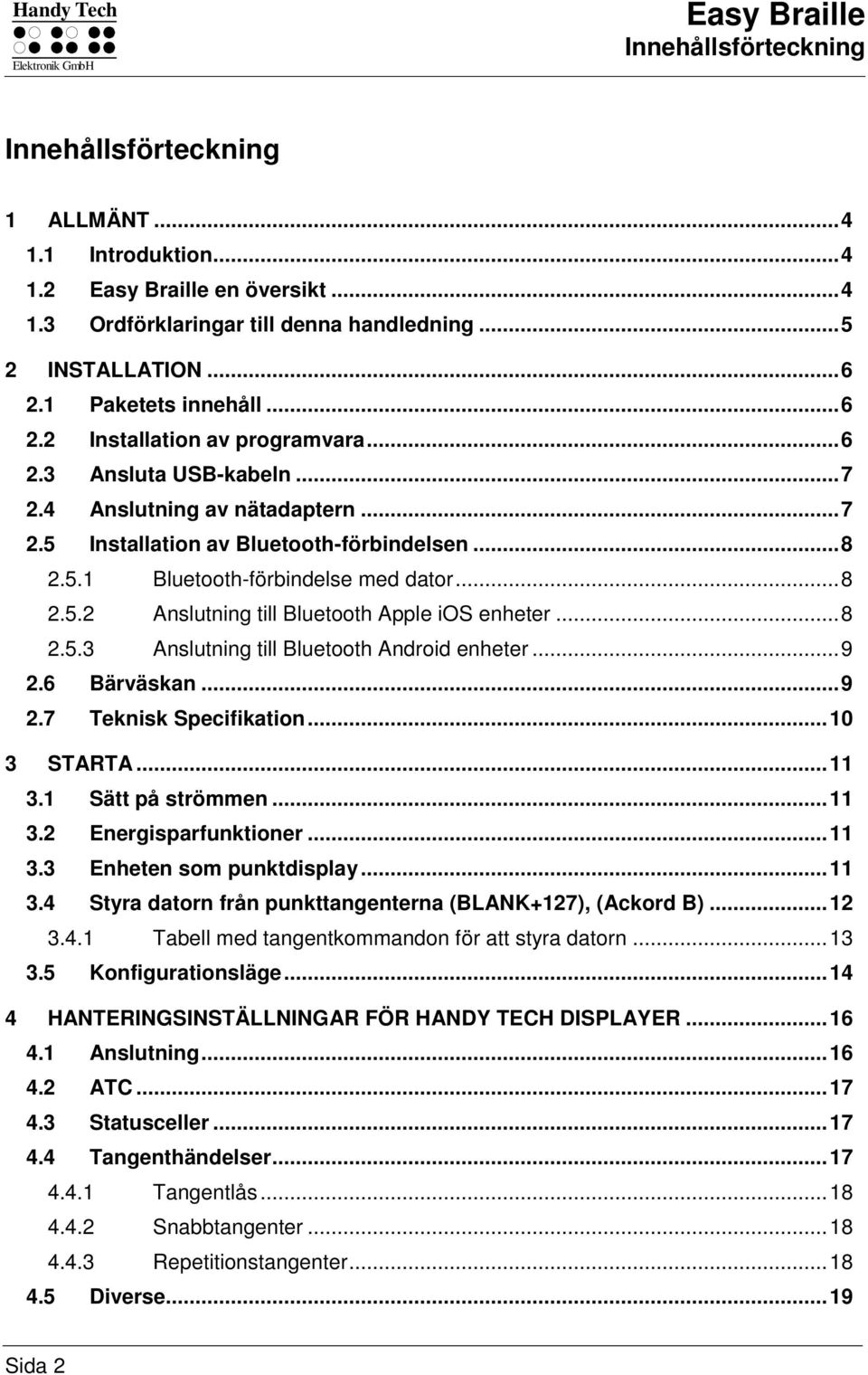 .. 8 2.5.2 Anslutning till Bluetooth Apple ios enheter... 8 2.5.3 Anslutning till Bluetooth Android enheter... 9 2.6 Bärväskan... 9 2.7 Teknisk Specifikation... 10 3 STARTA... 11 3.1 Sätt på strömmen.