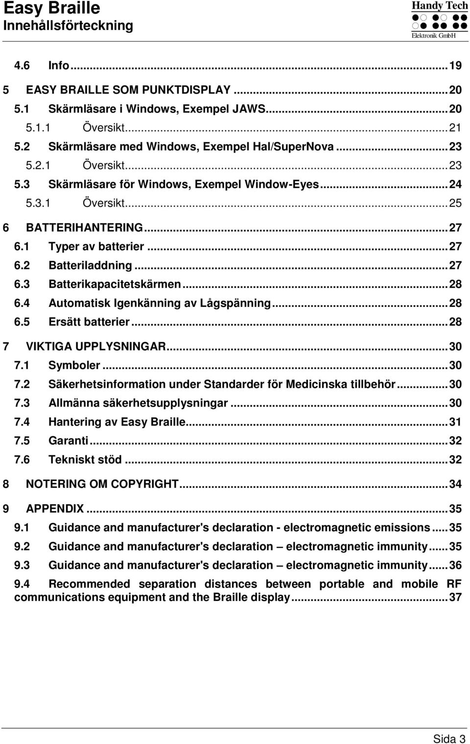 .. 27 6.2 Batteriladdning... 27 6.3 Batterikapacitetskärmen... 28 6.4 Automatisk Igenkänning av Lågspänning... 28 6.5 Ersätt batterier... 28 7 VIKTIGA UPPLYSNINGAR... 30 7.