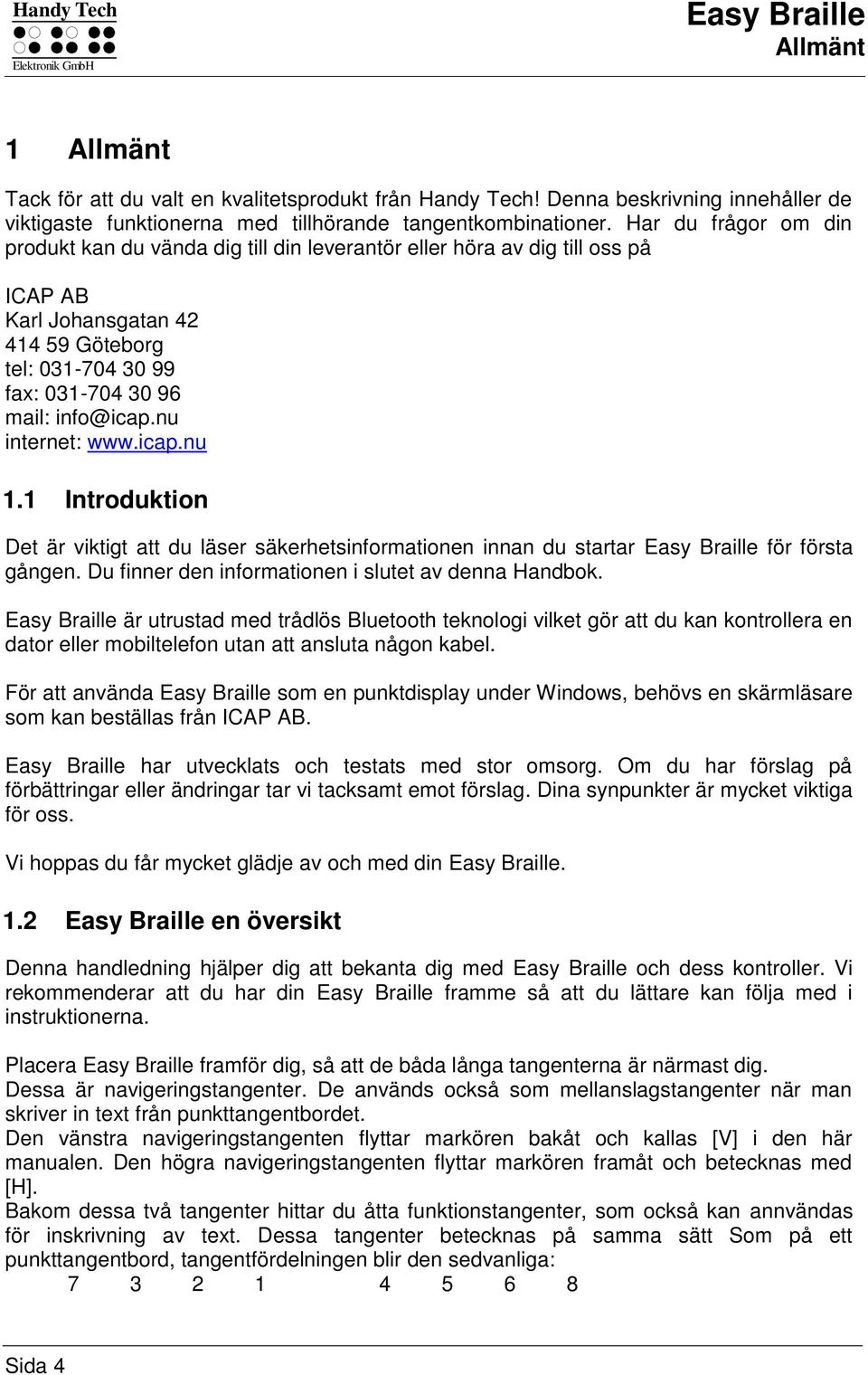 nu internet: www.icap.nu 1.1 Introduktion Det är viktigt att du läser säkerhetsinformationen innan du startar Easy Braille för första gången. Du finner den informationen i slutet av denna Handbok.