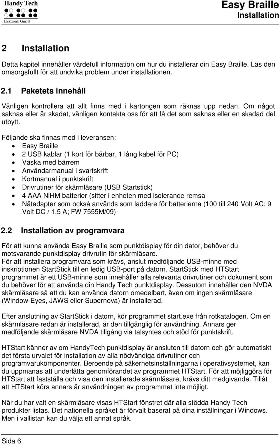 Om något saknas eller är skadat, vänligen kontakta oss för att få det som saknas eller en skadad del utbytt.