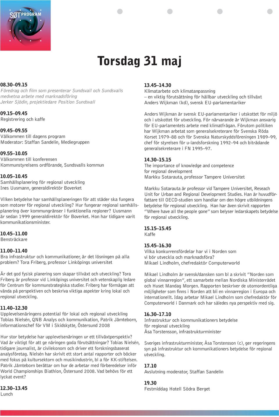 05 10.45 Samhällsplanering för regional utveckling Ines Uusmann, generaldirektör Boverket Vilken betydelse har samhällsplaneringen för att städer ska fungera som motorer för regional utveckling?