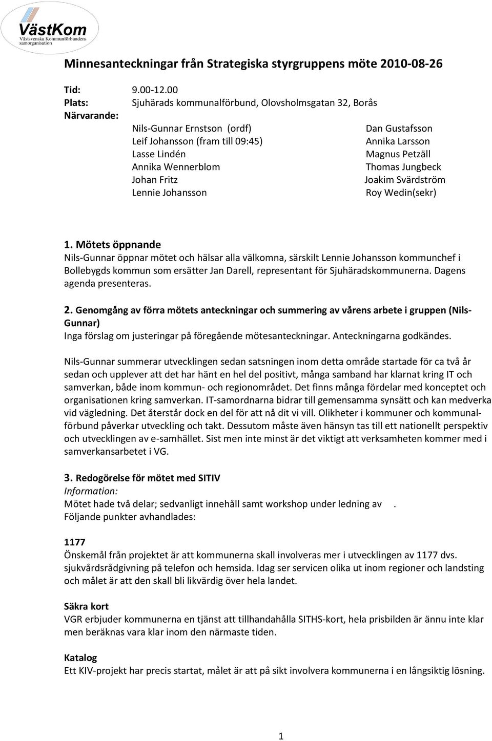 Annika Wennerblom Thomas Jungbeck Johan Fritz Joakim Svärdström Lennie Johansson Roy Wedin(sekr) 1.