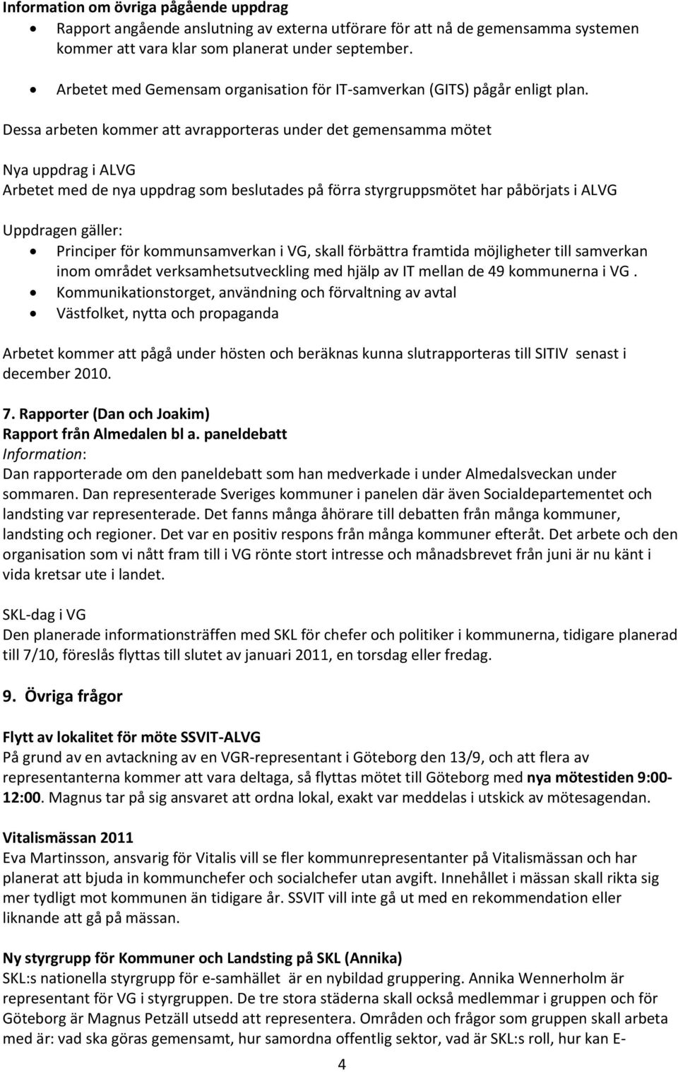 Dessa arbeten kommer att avrapporteras under det gemensamma mötet Nya uppdrag i ALVG Arbetet med de nya uppdrag som beslutades på förra styrgruppsmötet har påbörjats i ALVG Uppdragen gäller: