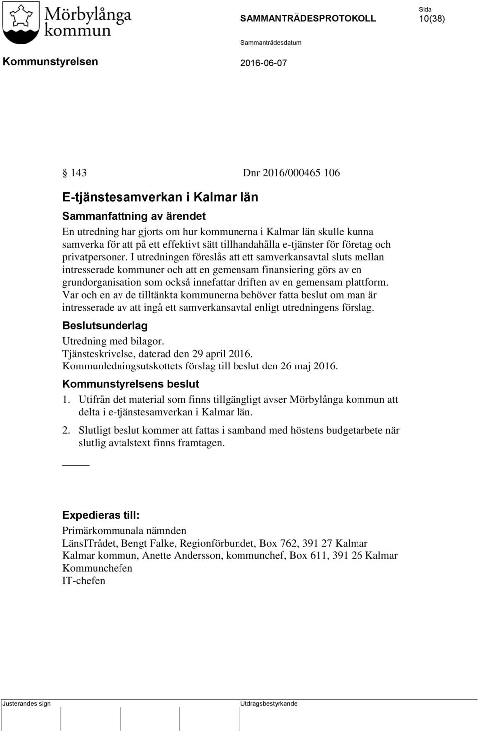 I utredningen föreslås att ett samverkansavtal sluts mellan intresserade kommuner och att en gemensam finansiering görs av en grundorganisation som också innefattar driften av en gemensam plattform.