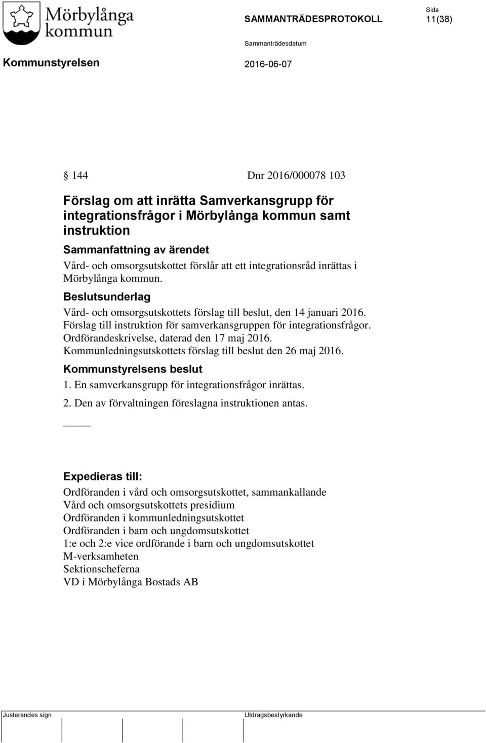 Ordförandeskrivelse, daterad den 17 maj 2016. Kommunledningsutskottets förslag till beslut den 26 maj 2016. s beslut 1. En samverkansgrupp för integrationsfrågor inrättas. 2. Den av förvaltningen föreslagna instruktionen antas.