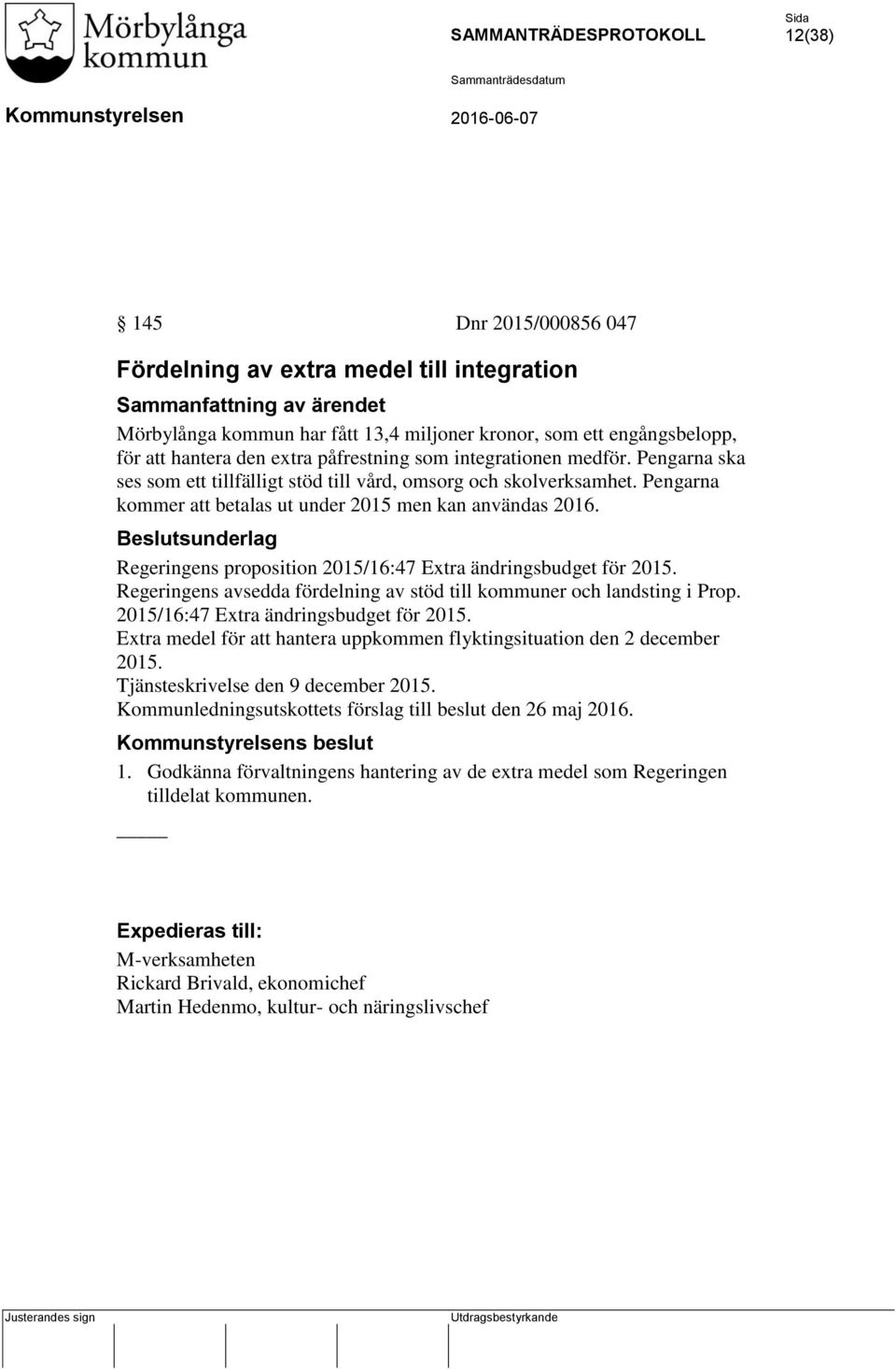 Regeringens proposition 2015/16:47 Extra ändringsbudget för 2015. Regeringens avsedda fördelning av stöd till kommuner och landsting i Prop. 2015/16:47 Extra ändringsbudget för 2015. Extra medel för att hantera uppkommen flyktingsituation den 2 december 2015.