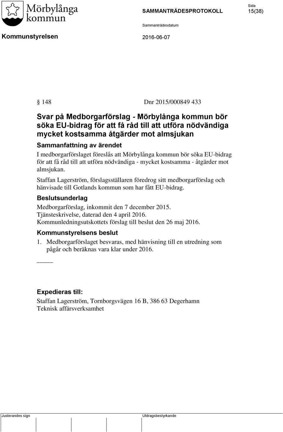 Staffan Lagerström, förslagsställaren föredrog sitt medborgarförslag och hänvisade till Gotlands kommun som har fått EU-bidrag. Medborgarförslag, inkommit den 7 december 2015.