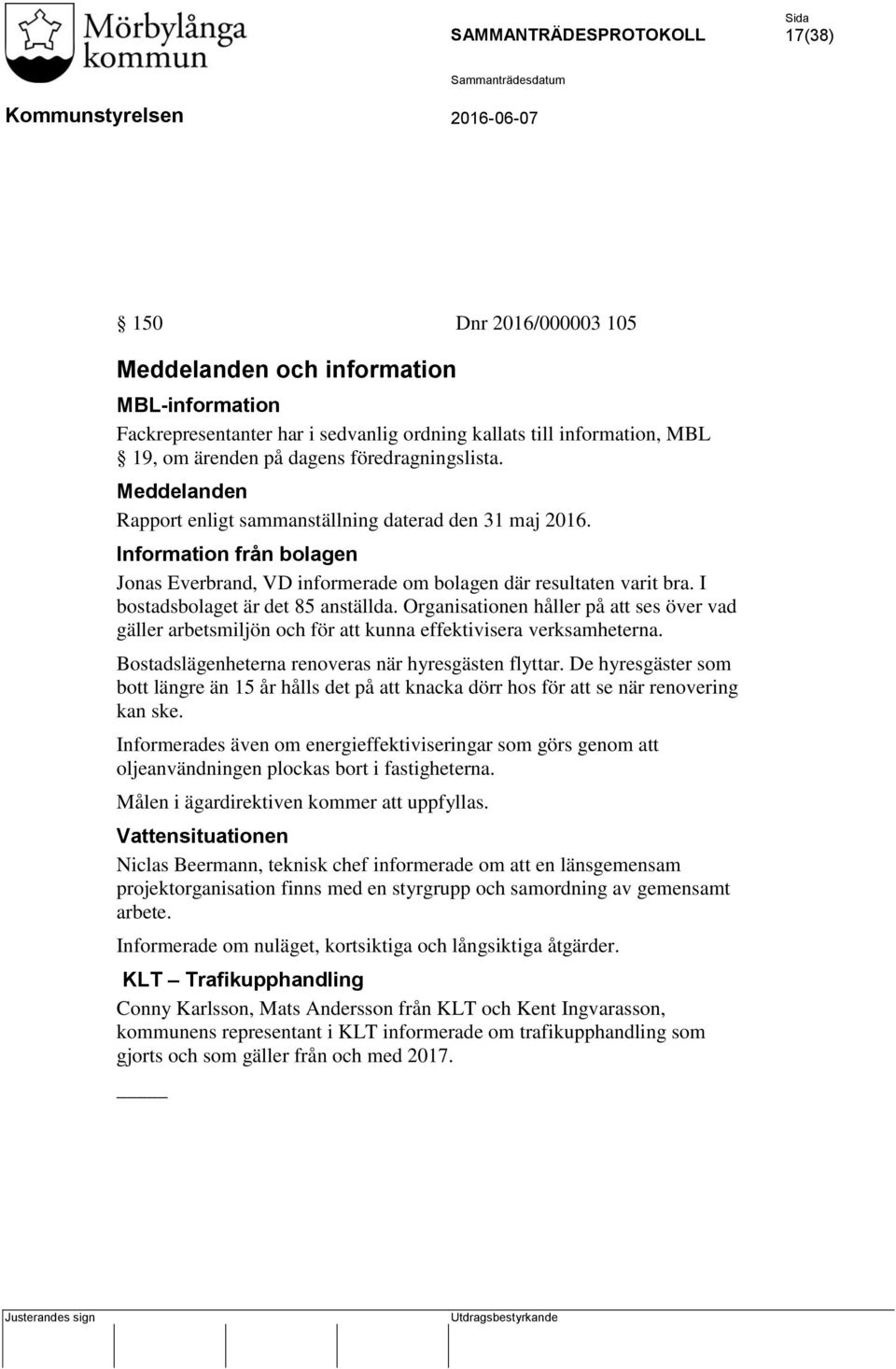 Organisationen håller på att ses över vad gäller arbetsmiljön och för att kunna effektivisera verksamheterna. Bostadslägenheterna renoveras när hyresgästen flyttar.