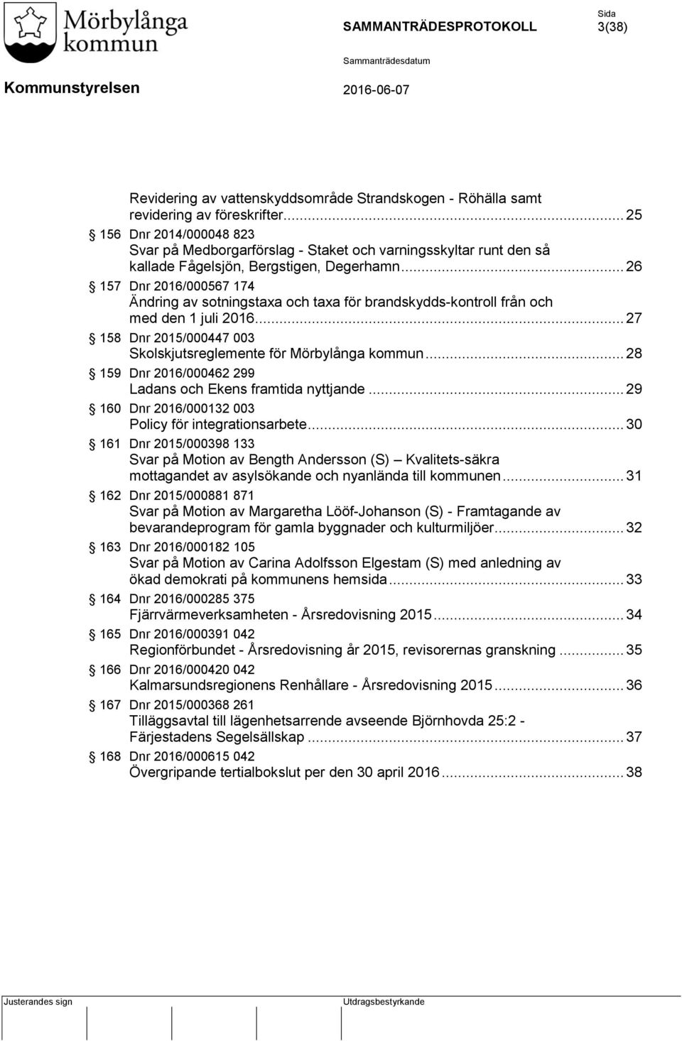 .. 26 157 Dnr 2016/000567 174 Ändring av sotningstaxa och taxa för brandskydds-kontroll från och med den 1 juli 2016... 27 158 Dnr 2015/000447 003 Skolskjutsreglemente för Mörbylånga kommun.