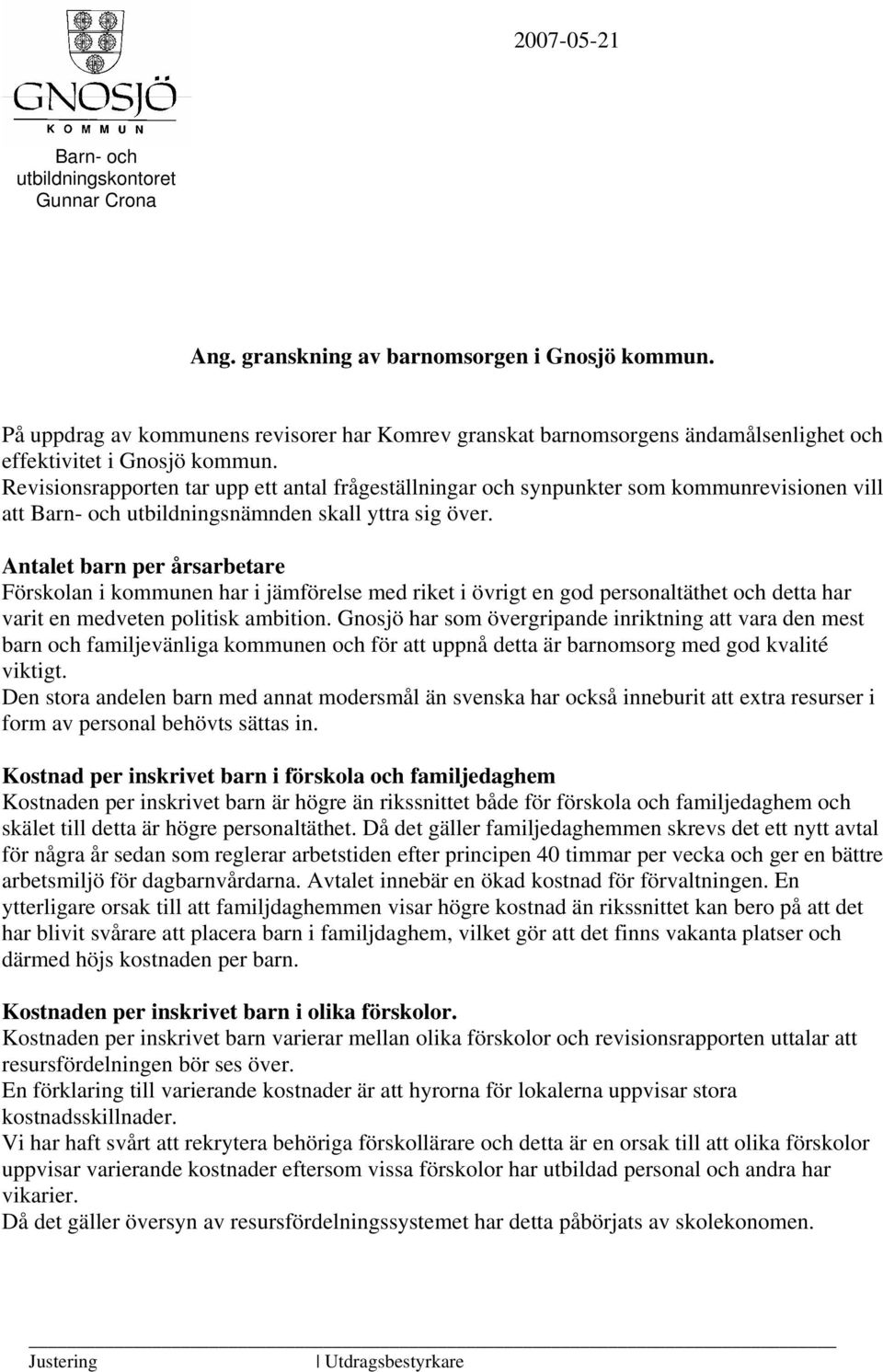 Revisionsrapporten tar upp ett antal frågeställningar och synpunkter som kommunrevisionen vill att Barn- och utbildningsnämnden skall yttra sig över.