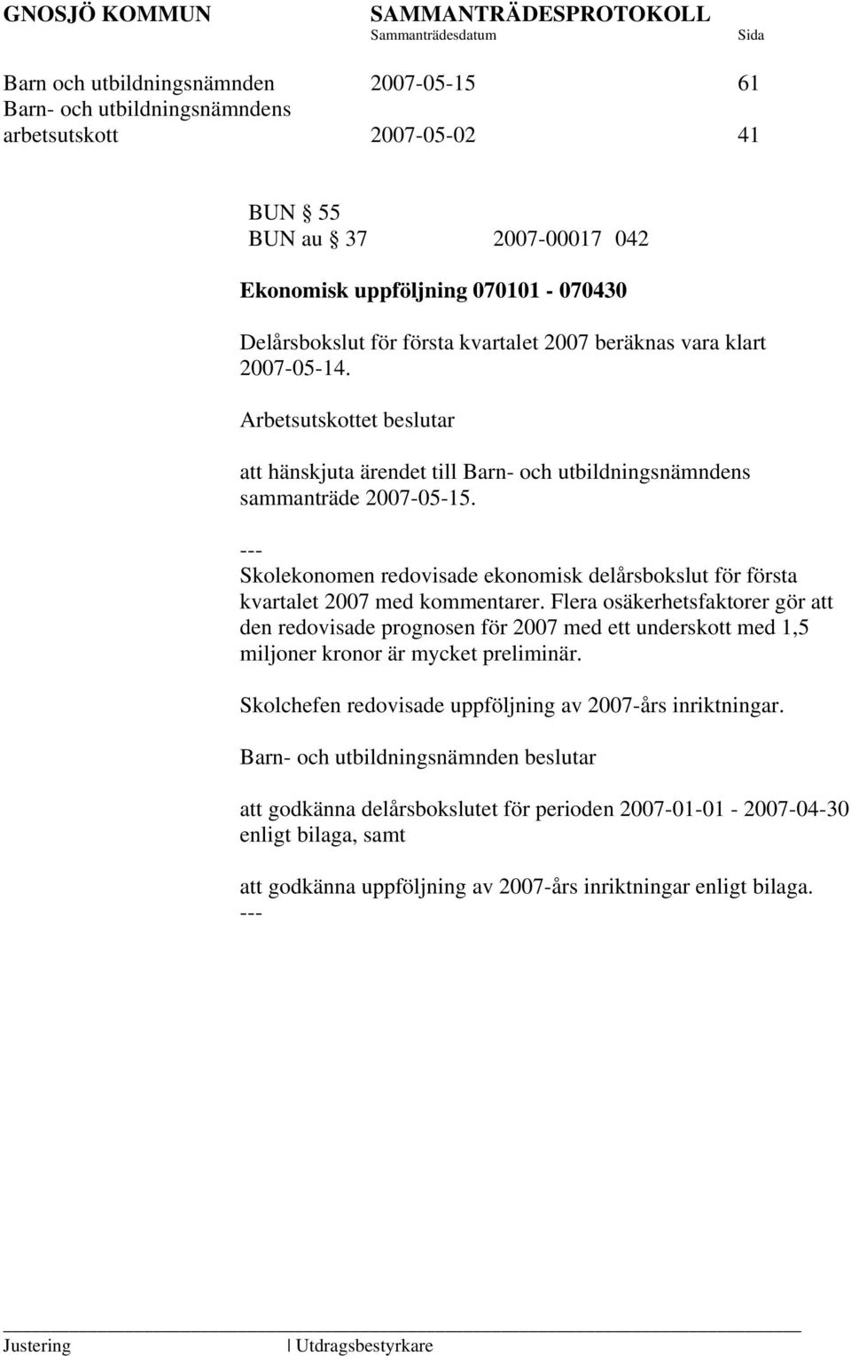 Skolekonomen redovisade ekonomisk delårsbokslut för första kvartalet 2007 med kommentarer.