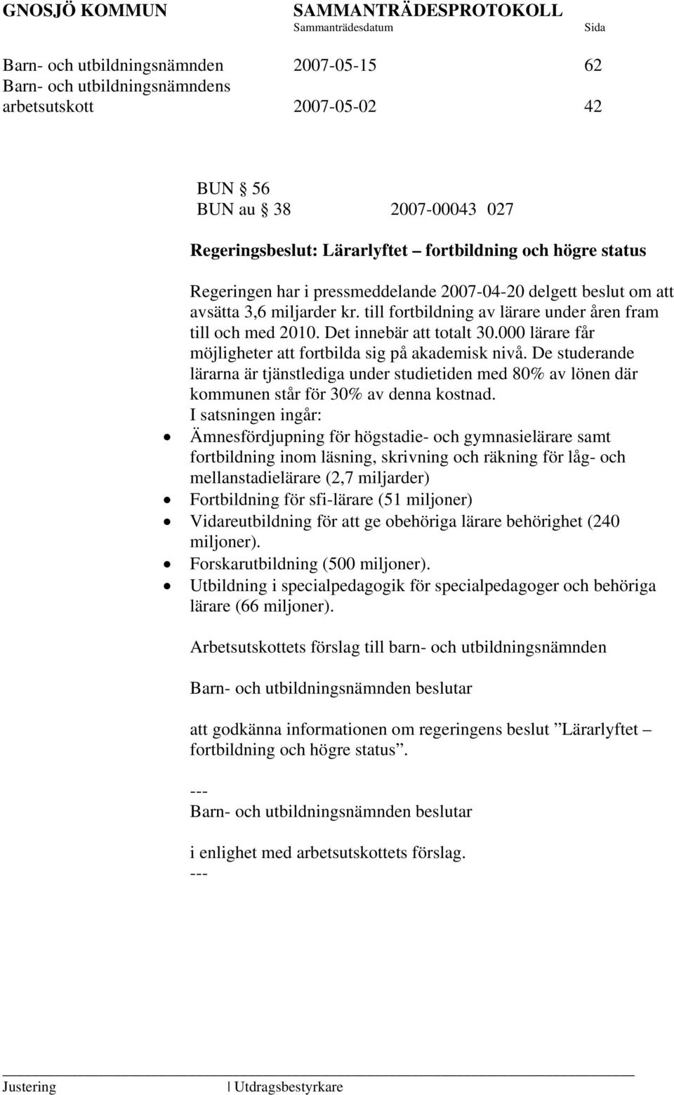 000 lärare får möjligheter att fortbilda sig på akademisk nivå. De studerande lärarna är tjänstlediga under studietiden med 80% av lönen där kommunen står för 30% av denna kostnad.