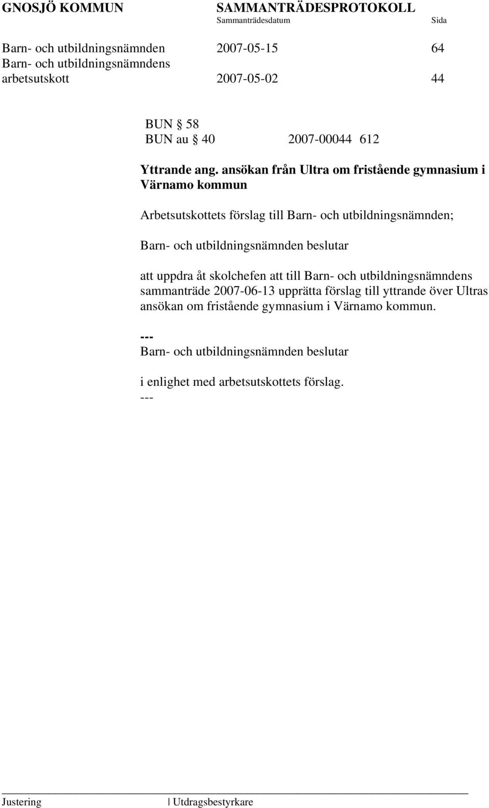 ansökan från Ultra om fristående gymnasium i Värnamo kommun Arbetsutskottets förslag till Barn- och utbildningsnämnden;