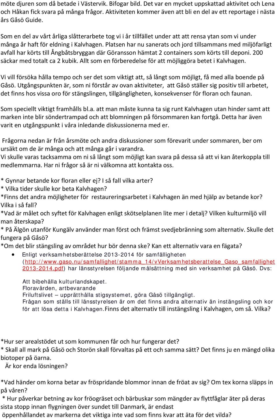 Som en del av vårt årliga slåtterarbete tog vi i år tillfället under att att rensa ytan som vi under många år haft för eldning i Kalvhagen.