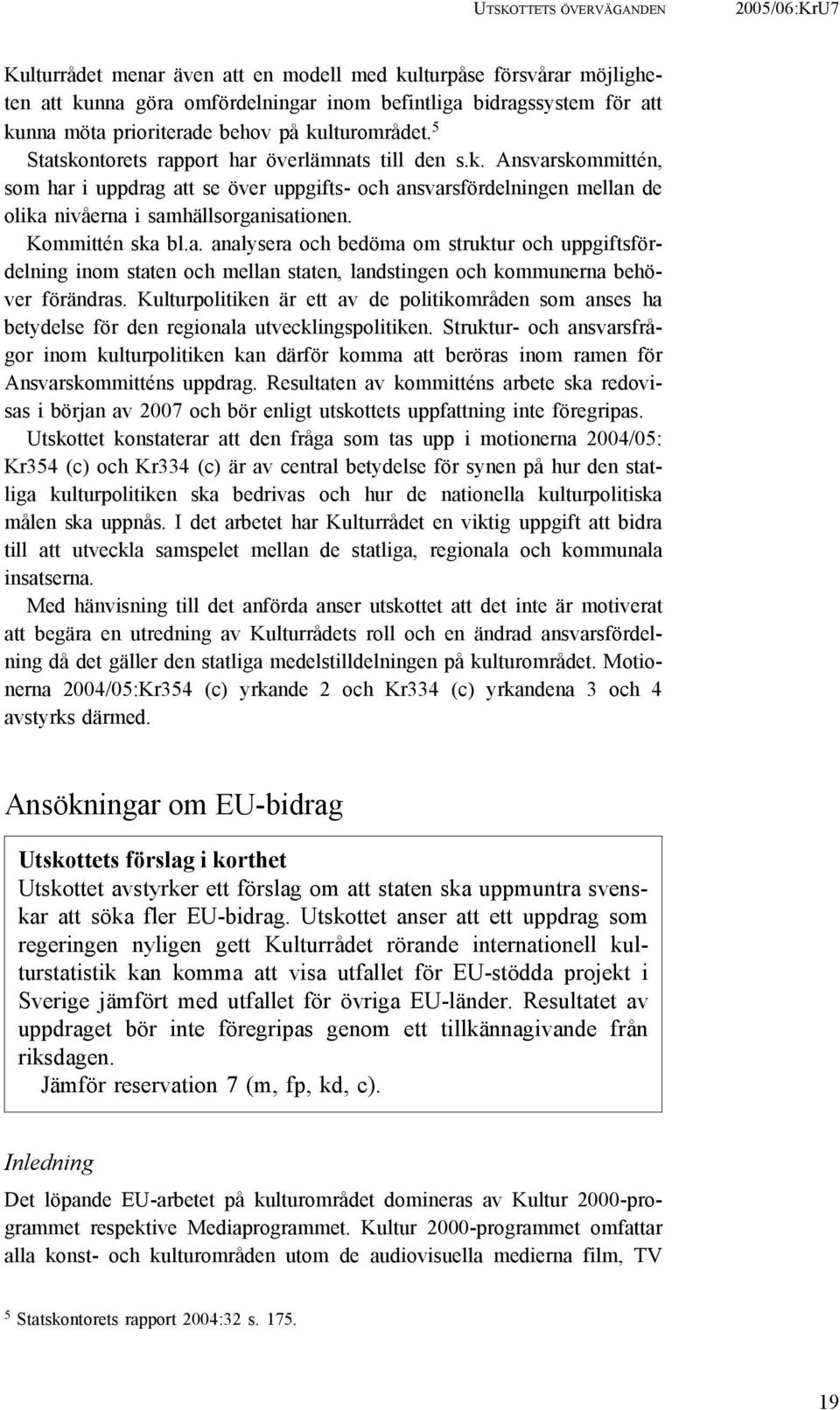 Kommittén ska bl.a. analysera och bedöma om struktur och uppgiftsfördelning inom staten och mellan staten, landstingen och kommunerna behöver förändras.