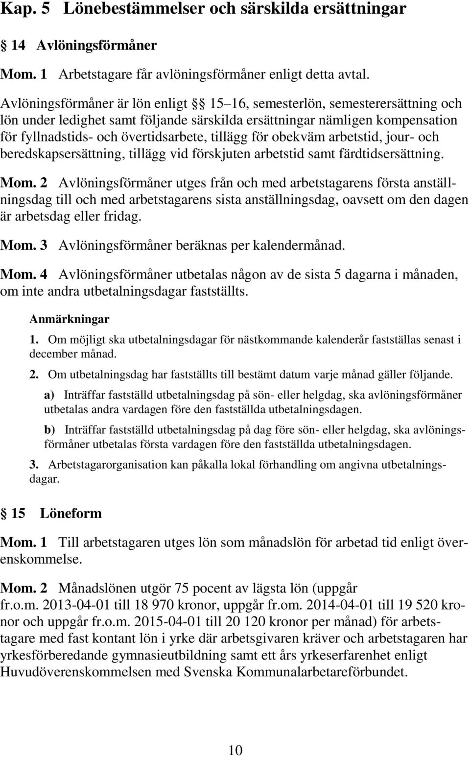 för obekväm arbetstid, jour- och beredskapsersättning, tillägg vid förskjuten arbetstid samt färdtidsersättning. Mom.