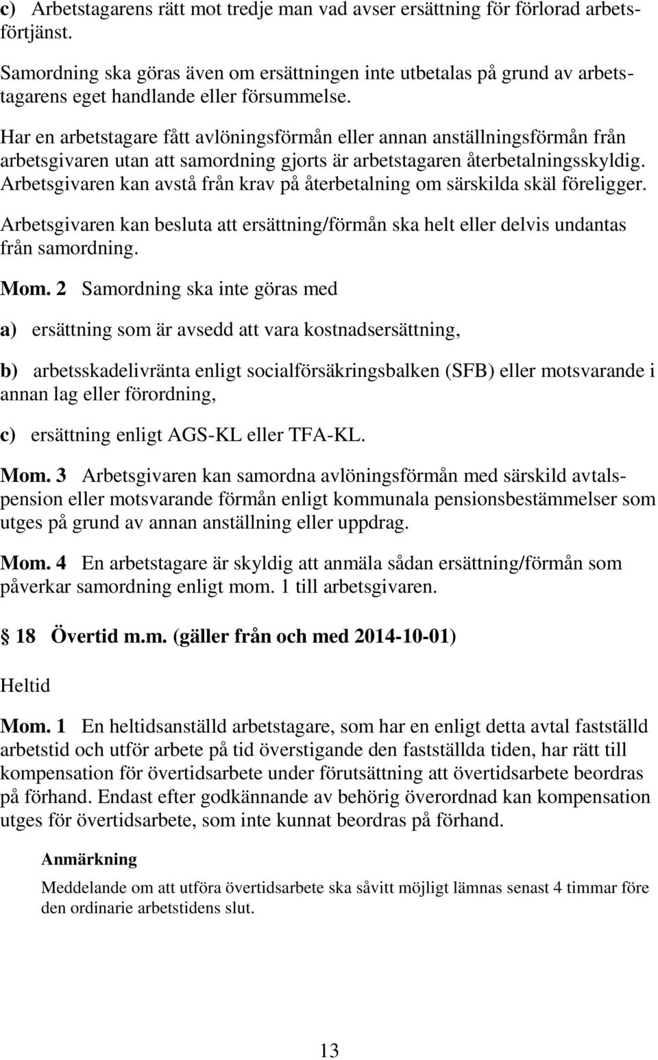 Har en arbetstagare fått avlöningsförmån eller annan anställningsförmån från arbetsgivaren utan att samordning gjorts är arbetstagaren återbetalningsskyldig.