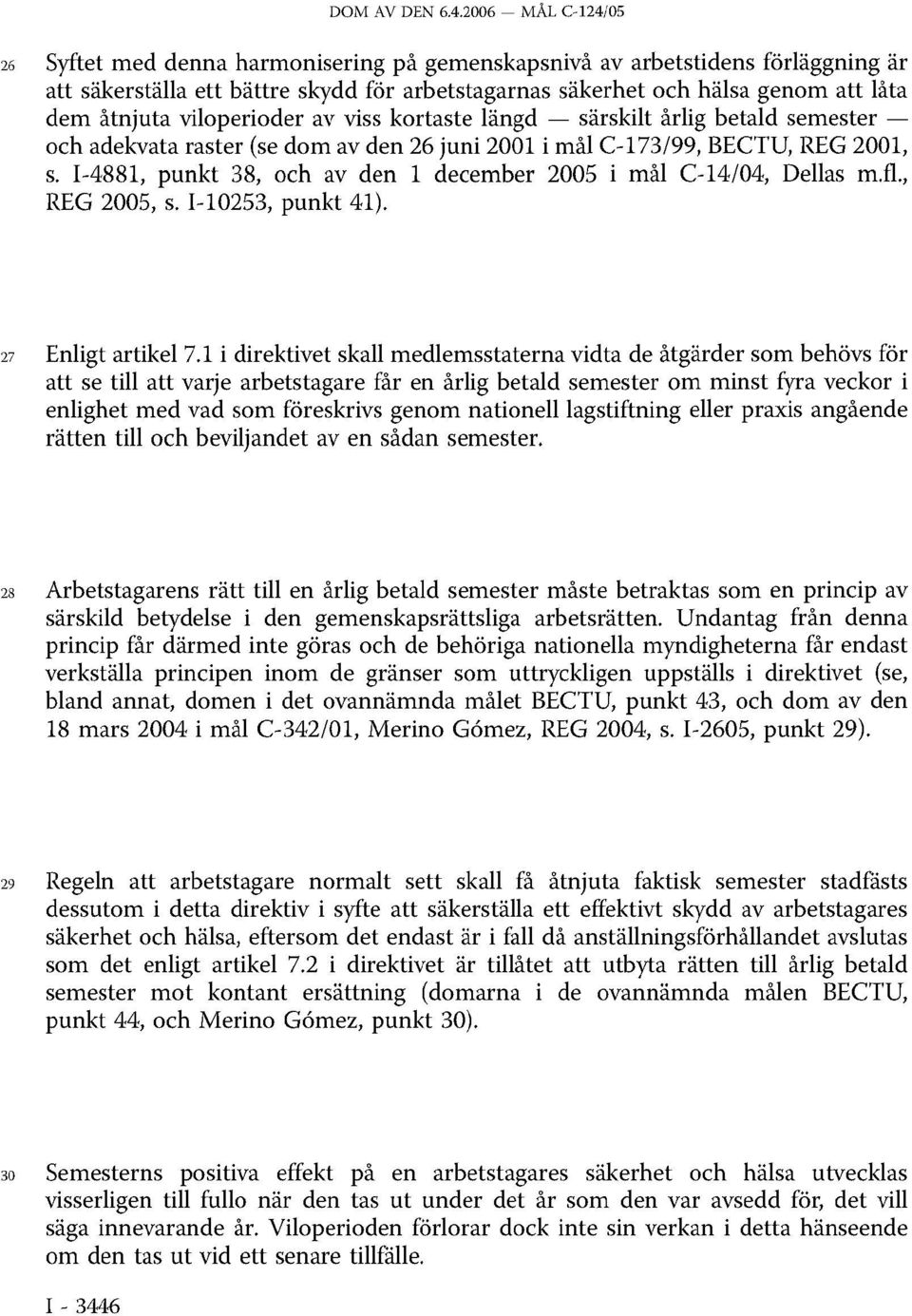 I-4881, punkt 38, och av den 1 december 2005 i mål C-14/04, Dellas m.fl., REG 2005, s. I-10253, punkt 41). 27 Enligt artikel 7.