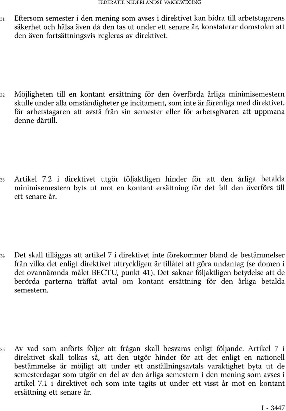 32 Möjligheten till en kontant ersättning för den överförda årliga minimisemestern skulle under alla omständigheter ge incitament, som inte är förenliga med direktivet, för arbetstagaren att avstå