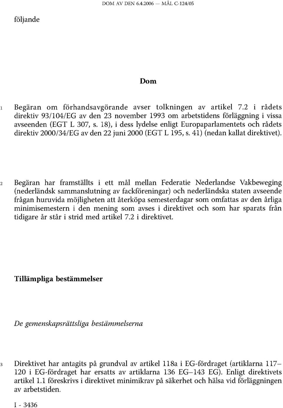 2 Begäran har framställts i ett mål mellan Federatie Nederlandse Vakbeweging (nederländsk sammanslutning av fackföreningar) och nederländska staten avseende frågan huruvida möjligheten att återköpa