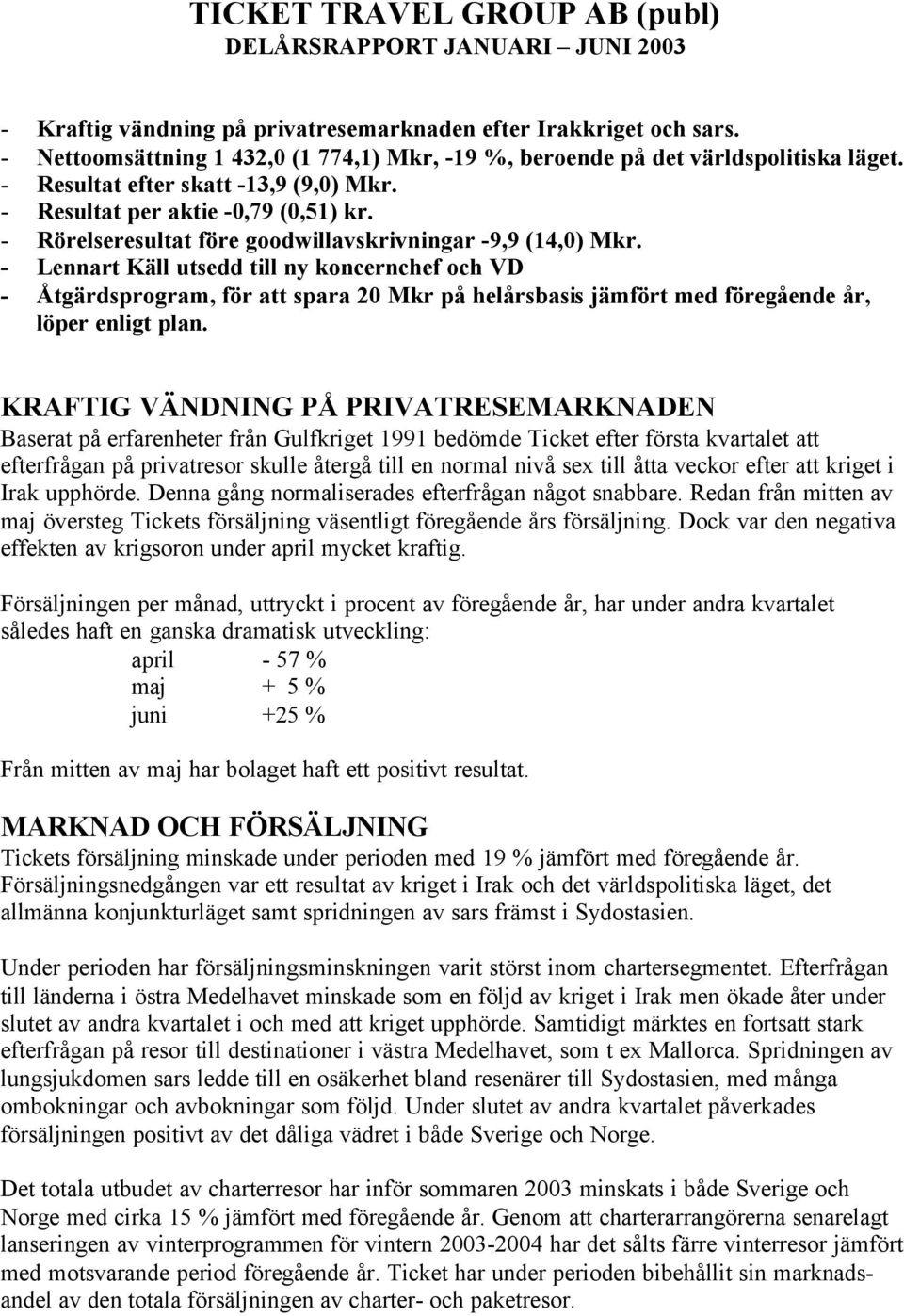 Rörelseresultat före goodwillavskrivningar -9,9 (14,0) Mkr.