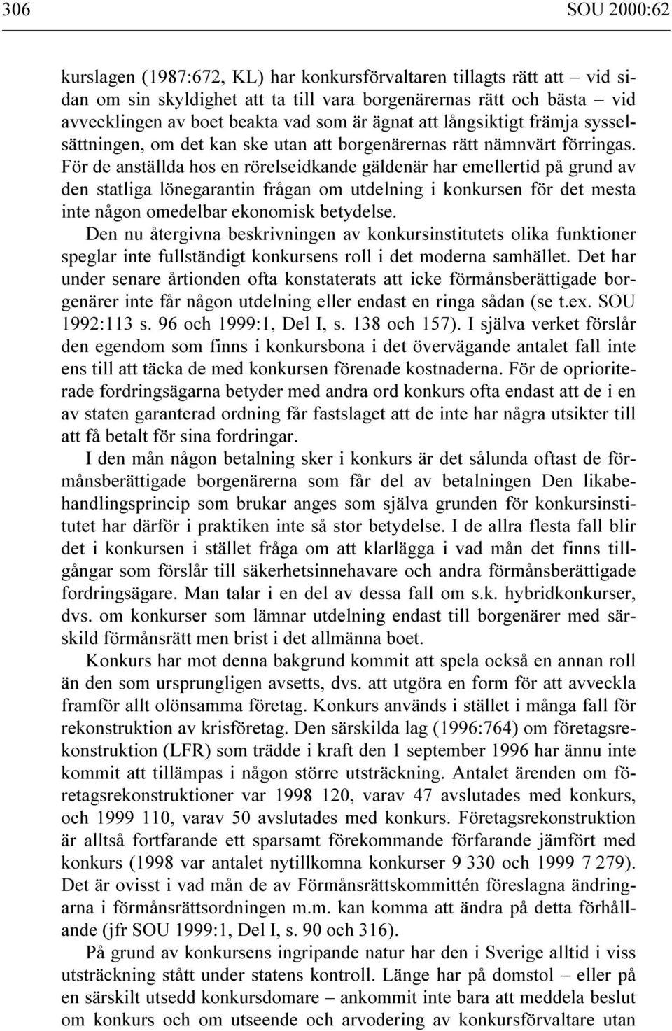 För de anställda hos en rörelseidkande gäldenär har emellertid på grund av den statliga lönegarantin frågan om utdelning i konkursen för det mesta inte någon omedelbar ekonomisk betydelse.