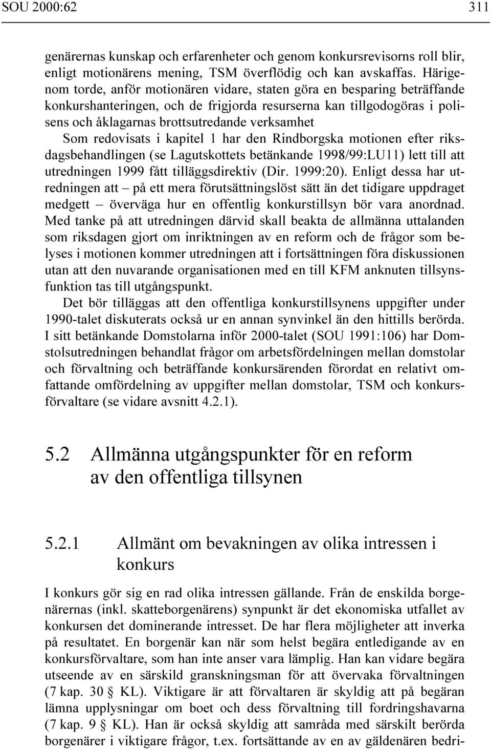 Som redovisats i kapitel 1 har den Rindborgska motionen efter riksdagsbehandlingen (se Lagutskottets betänkande 1998/99:LU11) lett till att utredningen 1999 fått tilläggsdirektiv (Dir. 1999:20).