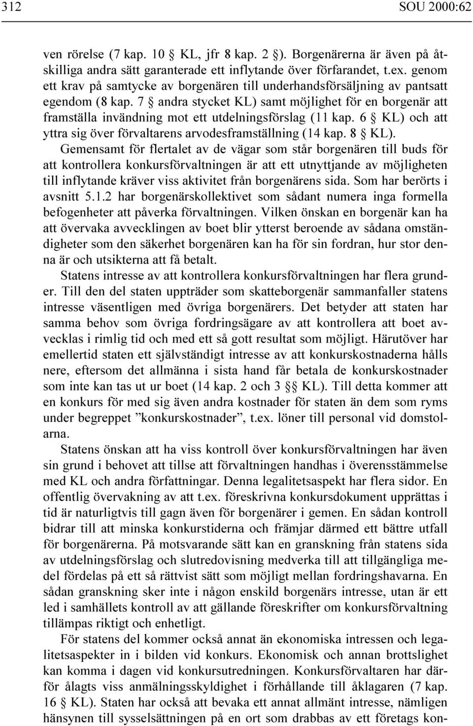 7 andra stycket KL) samt möjlighet för en borgenär att framställa invändning mot ett utdelningsförslag (11 kap. 6 KL) och att yttra sig över förvaltarens arvodesframställning (14 kap. 8 KL).