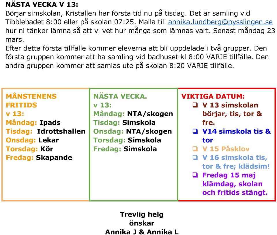 Den första gruppen kommer att ha samling vid badhuset kl 8:00 VARJE tillfälle. Den andra gruppen kommer att samlas ute på skolan 8:20 VARJE tillfälle.